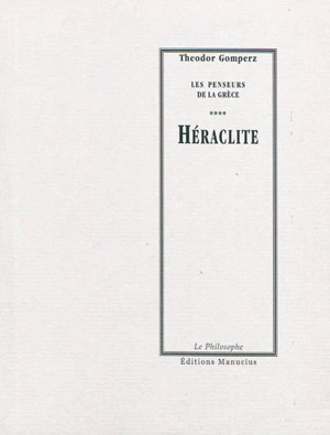 Les penseurs de la Grèce : histoire de la philosophie antique. Vol. 4. Héraclite - Theodor Gomperz