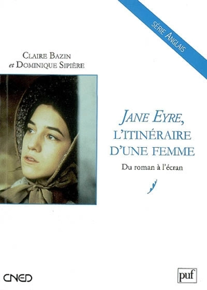 Jane Eyre, l'itinéraire d'une femme : du roman à l'écran - Claire Bazin