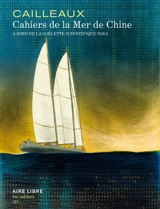 Les cahiers Aire libre. Vol. 2. Cahiers de la mer de Chine : à bord de la goélette scientifique Tara - Christian Cailleaux
