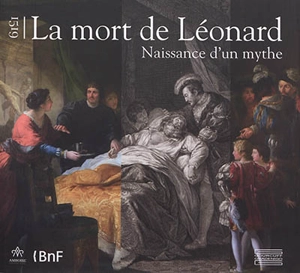 1519, la mort de Léonard : naissance d'un mythe