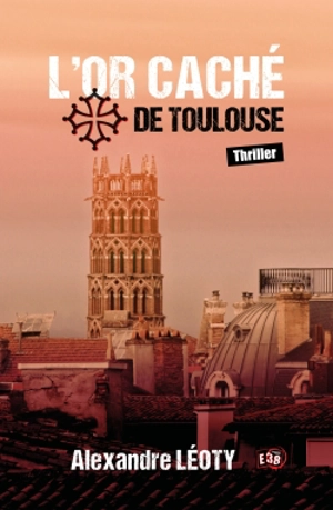 L'or caché de Toulouse - Alexandre Léoty