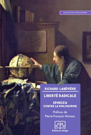 Liberté radicale : Spinoza contre la philosophie - Richard Labévière