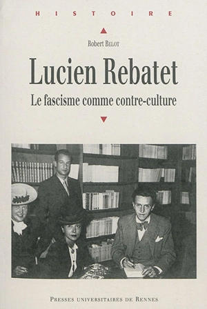 Lucien Rebatet : le fascisme comme contre-culture - Robert Belot
