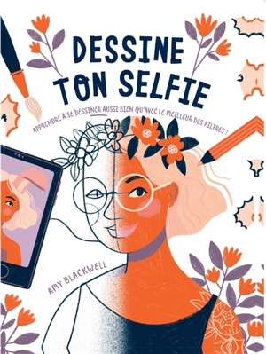 Dessine ton selfie : apprendre à se dessiner aussi bien qu'avec le meilleur des filtres ! - Amy Blackwell