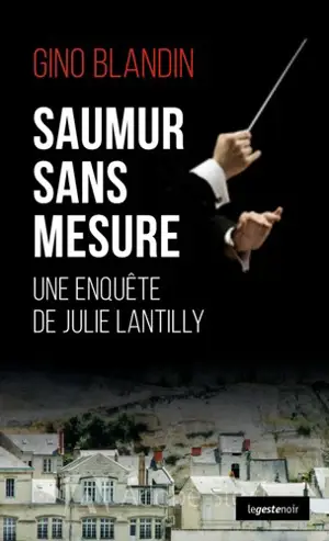 Une enquête de Julie Lantilly. Saumur sans mesure - Gino Blandin