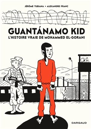 Guantanamo kid : l'histoire vraie de Mohammed El-Gorani - Jérôme Tubiana