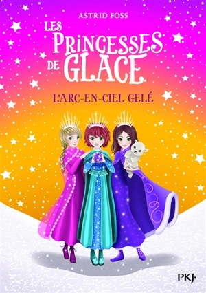 Les princesses de glace. Vol. 3. L'arc-en-ciel gelé - Astrid Foss