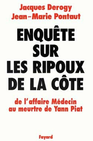 Enquête sur les ripoux de la Côte : de l'affaire Médecin au meurtre de Yann Piat - Jacques Derogy