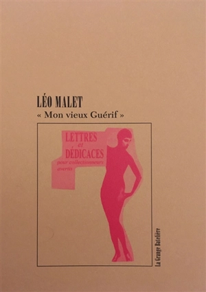 Mon vieux Guérif : lettres & dédicaces pour collectionneurs avertis : de Léo Malet à François Guérif, 1972-1989 - Léo Malet