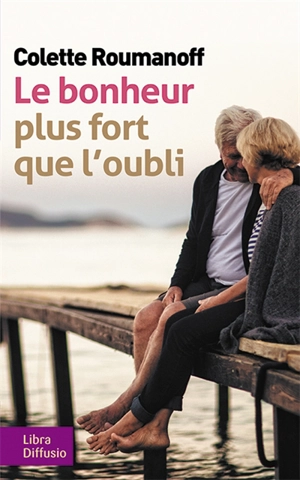 Le bonheur plus fort que l'oubli : comment bien vivre avec Alzheimer - Colette Roumanoff