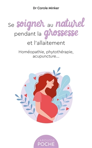 Se soigner au naturel pendant la grossesse et l'allaitement : homéopathie, phytothérapie, acupuncture... - Carole Minker