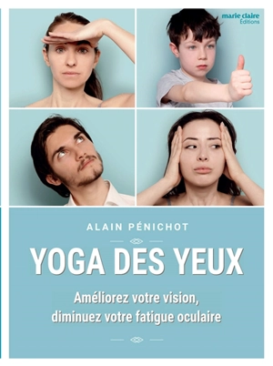 Yoga des yeux : améliorez votre vision, diminuez votre fatigue oculaire - Alain Pénichot
