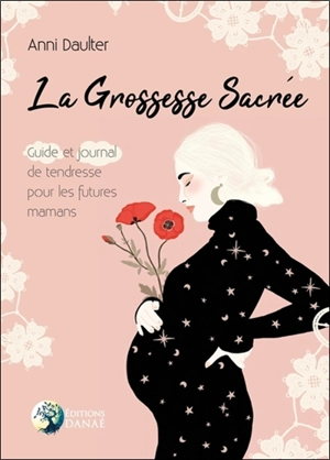 La grossesse sacrée : guide et journal de tendresse pour les futures mamans - Anni Daulter