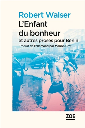 L'enfant du bonheur : et autres proses pour Berlin - Robert Walser