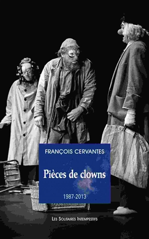 Pièces de clowns. Vol. 1. 1987-2013 - François Cervantès
