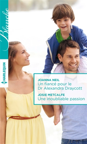 Un fiancé pour le Dr Alexandra Draycott. Une inoubliable passion - Joanna Neil