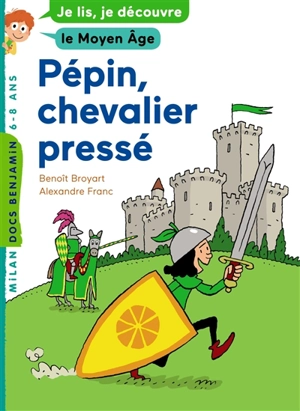 Pépin, chevalier pressé : je lis, je découvre le Moyen Age, 6-8 ans - Benoît Broyart