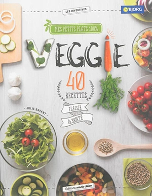 Mes petits plats 100 % veggie : 40 recettes plaisir & santé - Julie Bavant