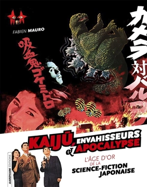 Kaiju, envahisseurs & apocalyse : l'âge d'or de la science-fiction japonaise - Fabien Mauro