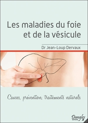 Les maladies du foie et de la vésicule : causes, prévention, traitements naturels - Jean-Loup Dervaux