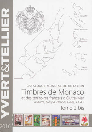 Catalogue Yvert et Tellier de timbres-poste. Vol. 1 bis. Timbres de Monaco et des territoires français d'Outre-Mer : Andorre, Europa, Nations Unies, TAAF : 2016 - Yvert et Tellier