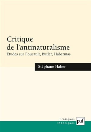 Critique de l'antinaturalisme : études sur Foucault, Butler, Habermas - Stéphane Haber