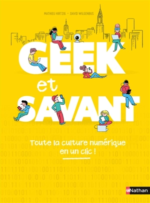 Geek et savant. Vol. 1. Toute la culture numérique en un clic ! - Mathieu Hirtzig