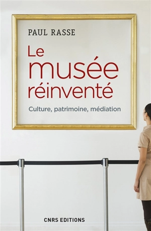 Le musée réinventé : culture, patrimoine, médiation - Paul Rasse