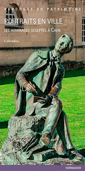 Portraits en ville : les hommages sculptés à Caen : Calvados - Normandie. Direction de l'Inventaire général du patrimoine culturel