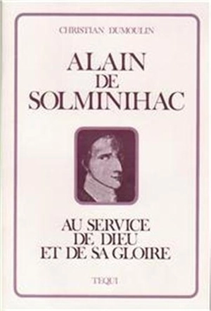 Alain de Solminihac : au service de Dieu et de sa gloire - Christian Dumoulin