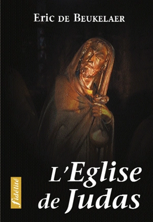 L'Eglise de Judas : essais sur les erreurs, fautes et péchés commis au nom de l'Eglise au cours de son histoire - Eric De Beukelaer