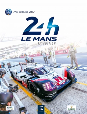 24 h Le Mans : 85e édition : le livre officiel de la plus grande course d'endurance autour du monde, 17-18 juin 2017 mythique - Jean-Marc Teissedre