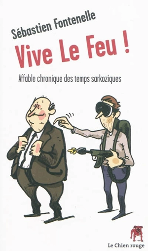 Vive le feu ! : affables chroniques des temps sarkoziques - Sébastien Fontenelle