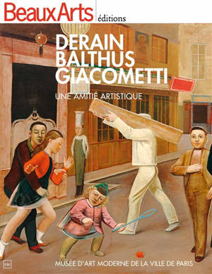 Derain, Balthus, Giacometti : une amitié artistique : Musée d'art moderne de la Ville de Paris