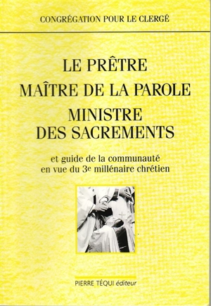 Le prêtre, maître de la parole, ministre des sacrements : et guide de la communauté en vue du 3e millénaire chrétien - Eglise catholique. Congrégation pour le clergé