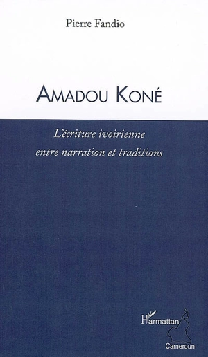 Amadou Koné : l'écriture ivoirienne entre narration et traditions - Pierre Fandio