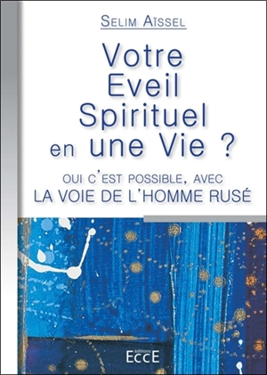 Votre éveil spirituel en une vie ? : oui c'est possible, avec la voie de l'homme rusé - Selim Aïssel