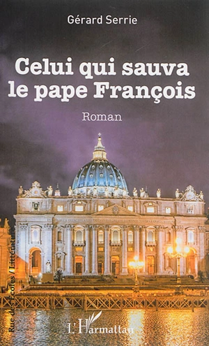 Celui qui sauva le pape François - Gérard Serrie