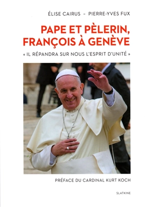Pape et pèlerin, François à Genève : il répandra sur nous l'esprit d'unité - Elise Cairus