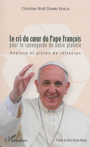 Le cri du coeur du pape François pour la sauvegarde de notre planète : analyses et pistes de réflexion - Christian Noël Dembi Koela