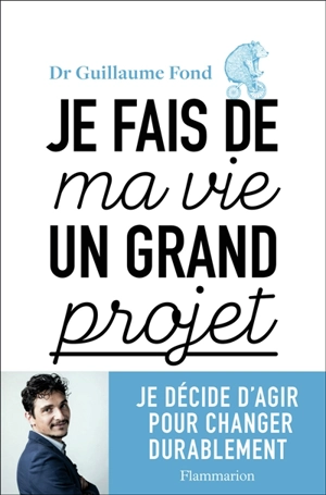 Je fais de ma vie un grand projet : je décide d'agir pour changer durablement - Guillaume Fond