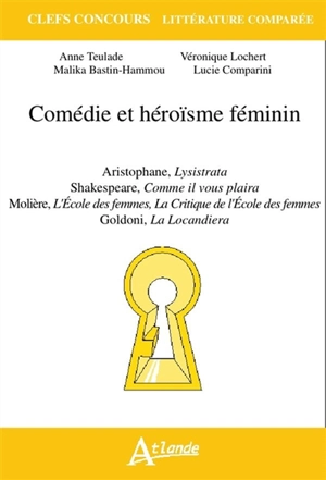 Comédie et héroïsme féminin : Aristophane, Lysistrata ; Shakespeare, Comme il vous plaira ; Molière, L'école des femmes, La critique de L'école des femmes ; Goldoni, La locandiera