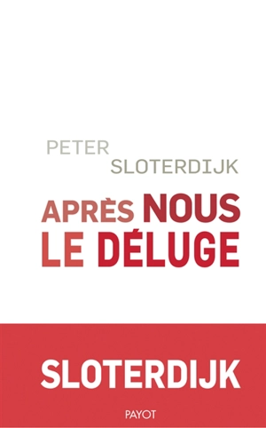 Après nous le déluge : les temps modernes comme expérience antigénéalogique - Peter Sloterdijk