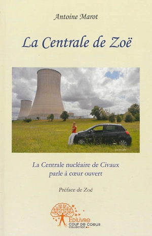 La centrale de Zoë : la centrale nucléaire de Civaux parle à coeur ouvert - Antoine Marot