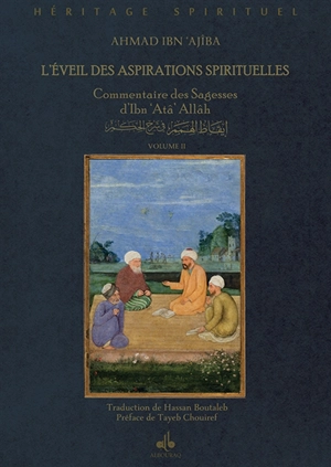 L'éveil des aspirations spirituelles : dans le commentaire des sagesses d'Ibn'Atâ Allah. Vol. 2 - Ahmad ibn Muhammad Abu al-Abbas  Ibn Agibat