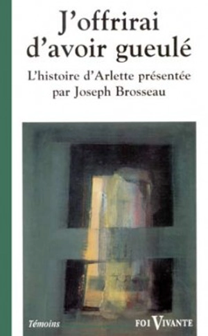 J'offrirai d'avoir gueulé : le témoignage d'Arlette - Joseph Brosseau