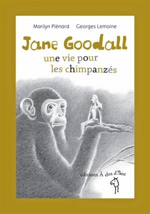 Jane Goodall : une vie pour les chimpanzés - Marilyn Plénard