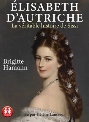 Elisabeth d'Autriche : la véritable histoire de Sissi - Brigitte Hamann