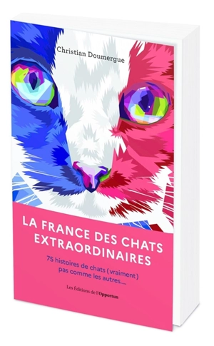 La France des chats extraordinaires : 75 histoires de chats (vraiment) pas comme les autres... - Christian Doumergue