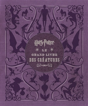 Harry Potter, le grand livre des créatures : toutes les créatures et les plantes des films Harry Potter - Jody Revenson